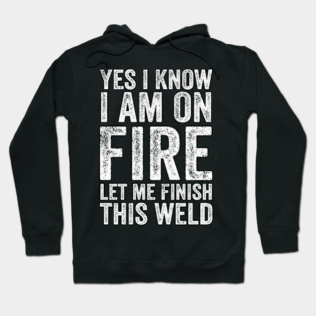 Yes I Know Im On Fire Let Me Finish This Weld Funny Welding Hoodie by Visual Vibes